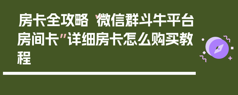房卡全攻略“微信群斗牛平台房间卡”详细房卡怎么购买教程