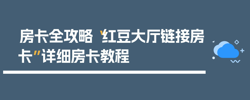 房卡全攻略“红豆大厅链接房卡”详细房卡教程