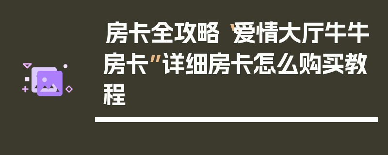 房卡全攻略“爱情大厅牛牛房卡”详细房卡怎么购买教程