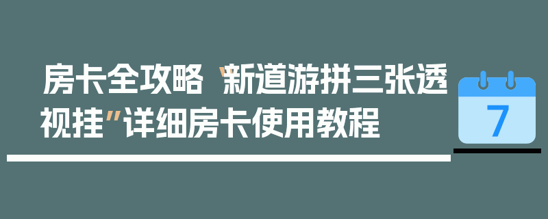 房卡全攻略“新道游拼三张透视挂”详细房卡使用教程
