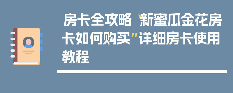 房卡全攻略“新蜜瓜金花房卡如何购买”详细房卡使用教程