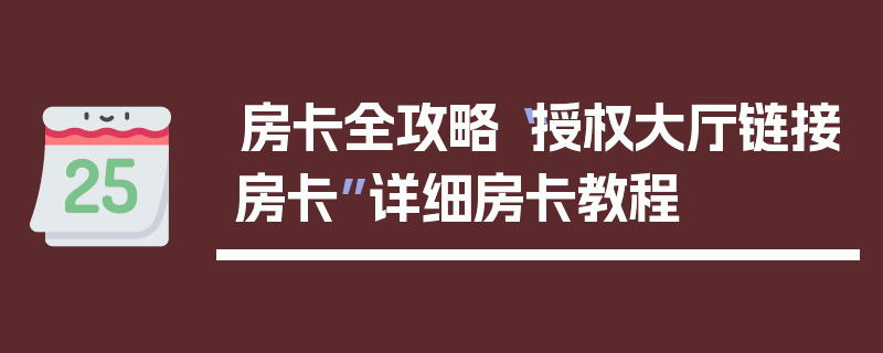 房卡全攻略“授权大厅链接房卡”详细房卡教程