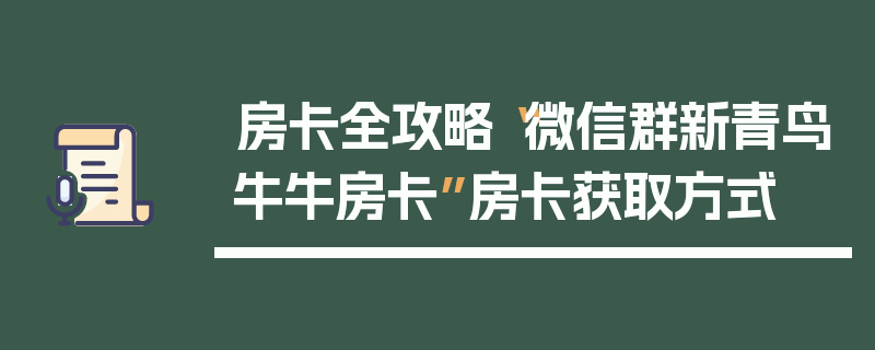 房卡全攻略“微信群新青鸟牛牛房卡”房卡获取方式