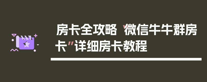 房卡全攻略“微信牛牛群房卡”详细房卡教程