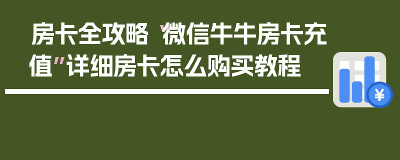 房卡全攻略“微信牛牛房卡充值”详细房卡怎么购买教程
