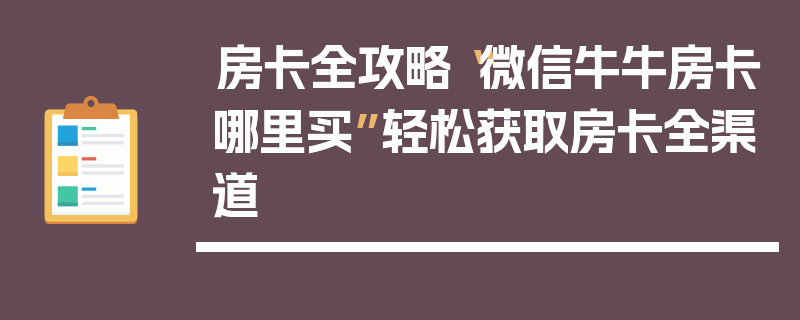 房卡全攻略“微信牛牛房卡哪里买”轻松获取房卡全渠道
