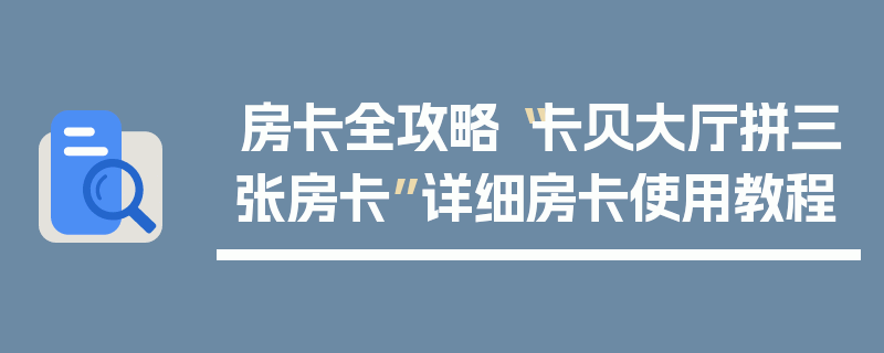 房卡全攻略“卡贝大厅拼三张房卡”详细房卡使用教程