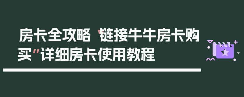 房卡全攻略“链接牛牛房卡购买”详细房卡使用教程