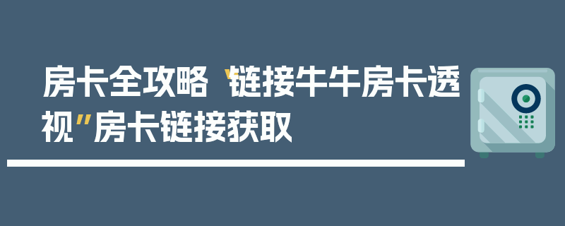 房卡全攻略“链接牛牛房卡透视”房卡链接获取