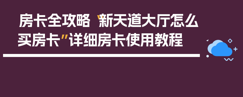 房卡全攻略“新天道大厅怎么买房卡”详细房卡使用教程