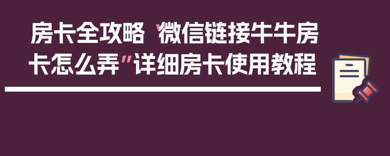 房卡全攻略“微信链接牛牛房卡怎么弄”详细房卡使用教程