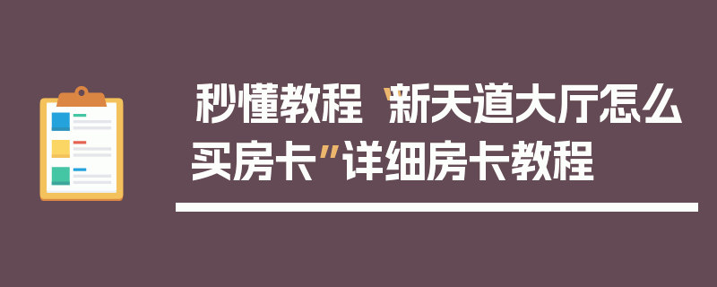 秒懂教程“新天道大厅怎么买房卡”详细房卡教程