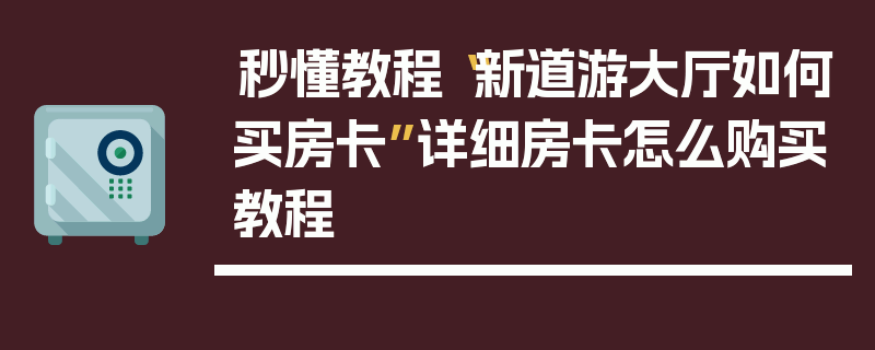 秒懂教程“新道游大厅如何买房卡”详细房卡怎么购买教程