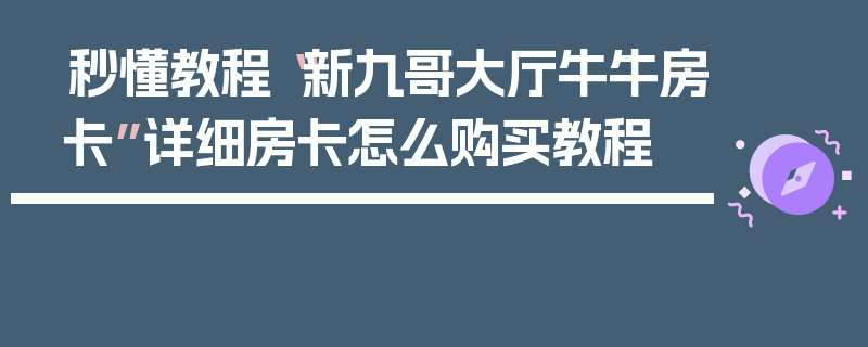 秒懂教程“新九哥大厅牛牛房卡”详细房卡怎么购买教程