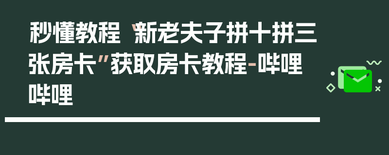 秒懂教程“新老夫子拼十拼三张房卡”获取房卡教程-哔哩哔哩