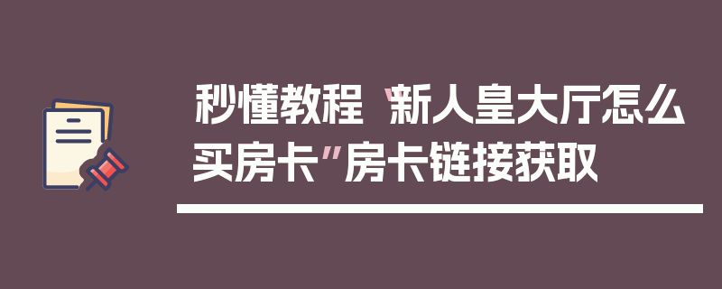 秒懂教程“新人皇大厅怎么买房卡”房卡链接获取
