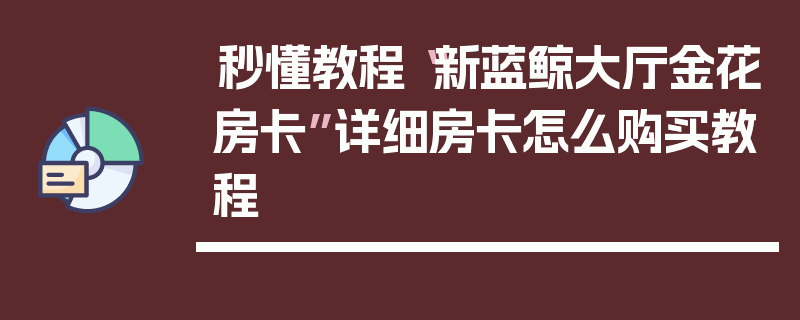 秒懂教程“新蓝鲸大厅金花房卡”详细房卡怎么购买教程