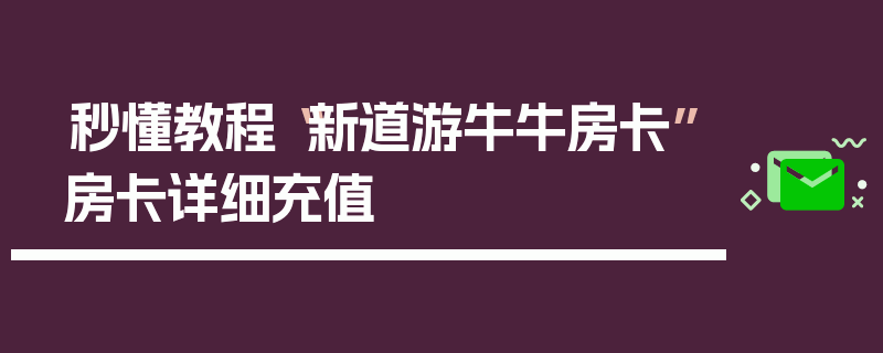 秒懂教程“新道游牛牛房卡”房卡详细充值