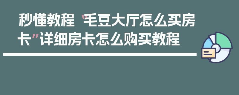 秒懂教程“毛豆大厅怎么买房卡”详细房卡怎么购买教程