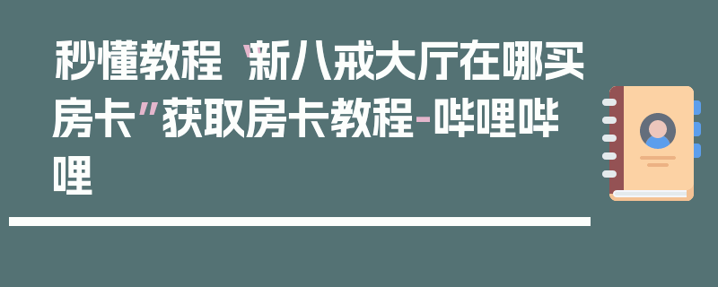 秒懂教程“新八戒大厅在哪买房卡”获取房卡教程-哔哩哔哩