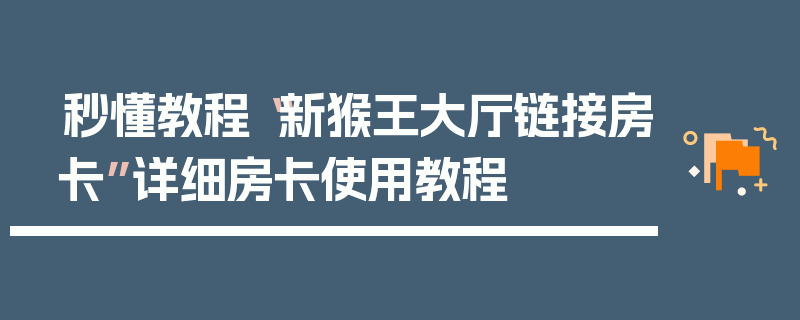 秒懂教程“新猴王大厅链接房卡”详细房卡使用教程