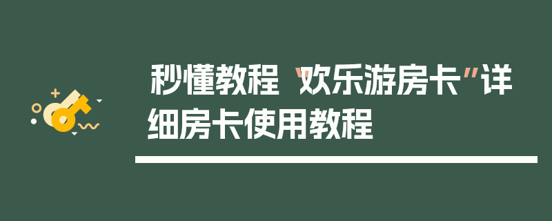 秒懂教程“欢乐游房卡”详细房卡使用教程