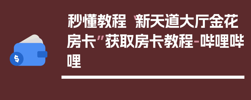秒懂教程“新天道大厅金花房卡”获取房卡教程-哔哩哔哩