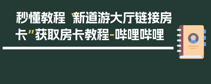 秒懂教程“新道游大厅链接房卡”获取房卡教程-哔哩哔哩