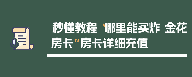 秒懂教程“哪里能买炸 金花房卡”房卡详细充值