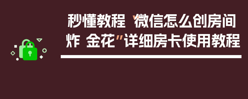 秒懂教程“微信怎么创房间炸 金花”详细房卡使用教程
