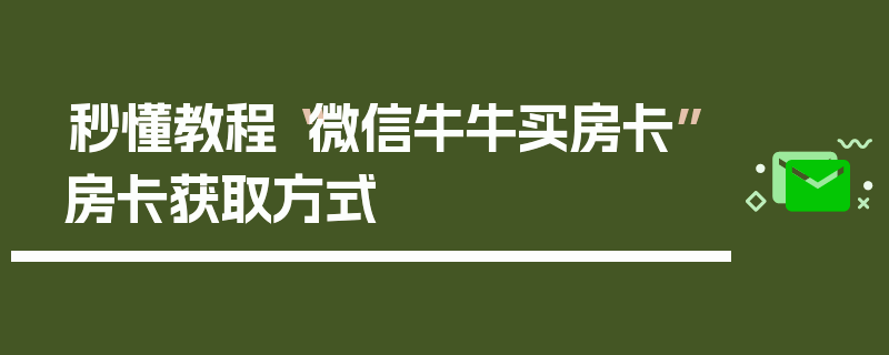 秒懂教程“微信牛牛买房卡”房卡获取方式