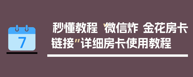 秒懂教程“微信炸 金花房卡链接”详细房卡使用教程