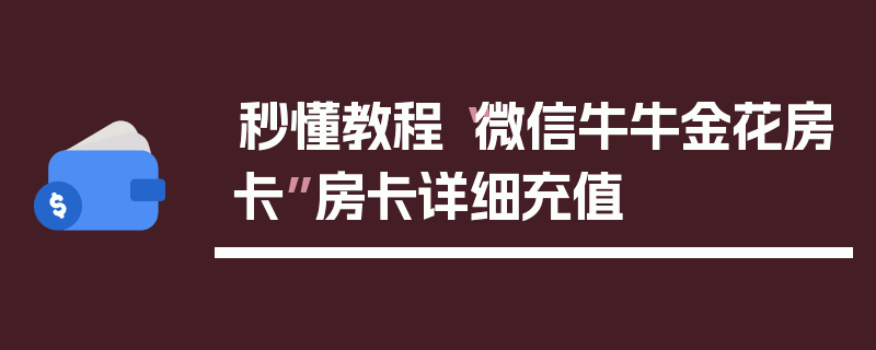 秒懂教程“微信牛牛金花房卡”房卡详细充值
