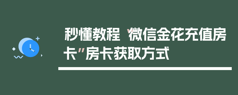 秒懂教程“微信金花充值房卡”房卡获取方式
