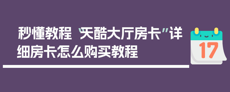 秒懂教程“天酷大厅房卡”详细房卡怎么购买教程