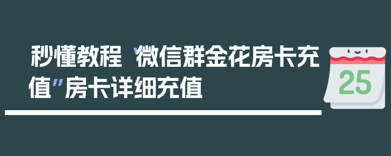 秒懂教程“微信群金花房卡充值”房卡详细充值
