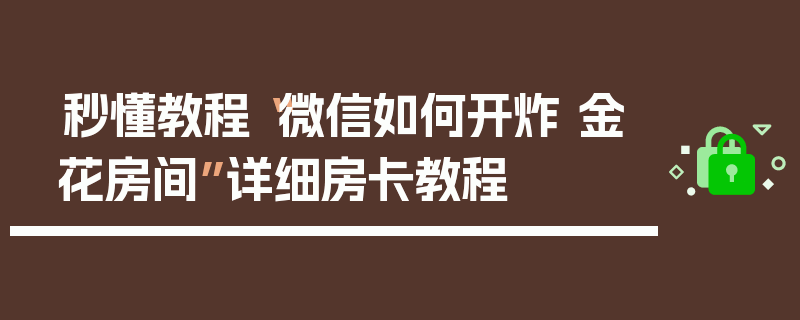 秒懂教程“微信如何开炸 金花房间”详细房卡教程